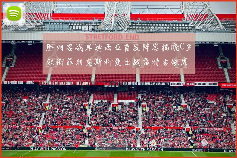 胜利客战库迪西亚首发阵容揭晓C罗领衔菲利克斯科曼出战雷特吉缺席